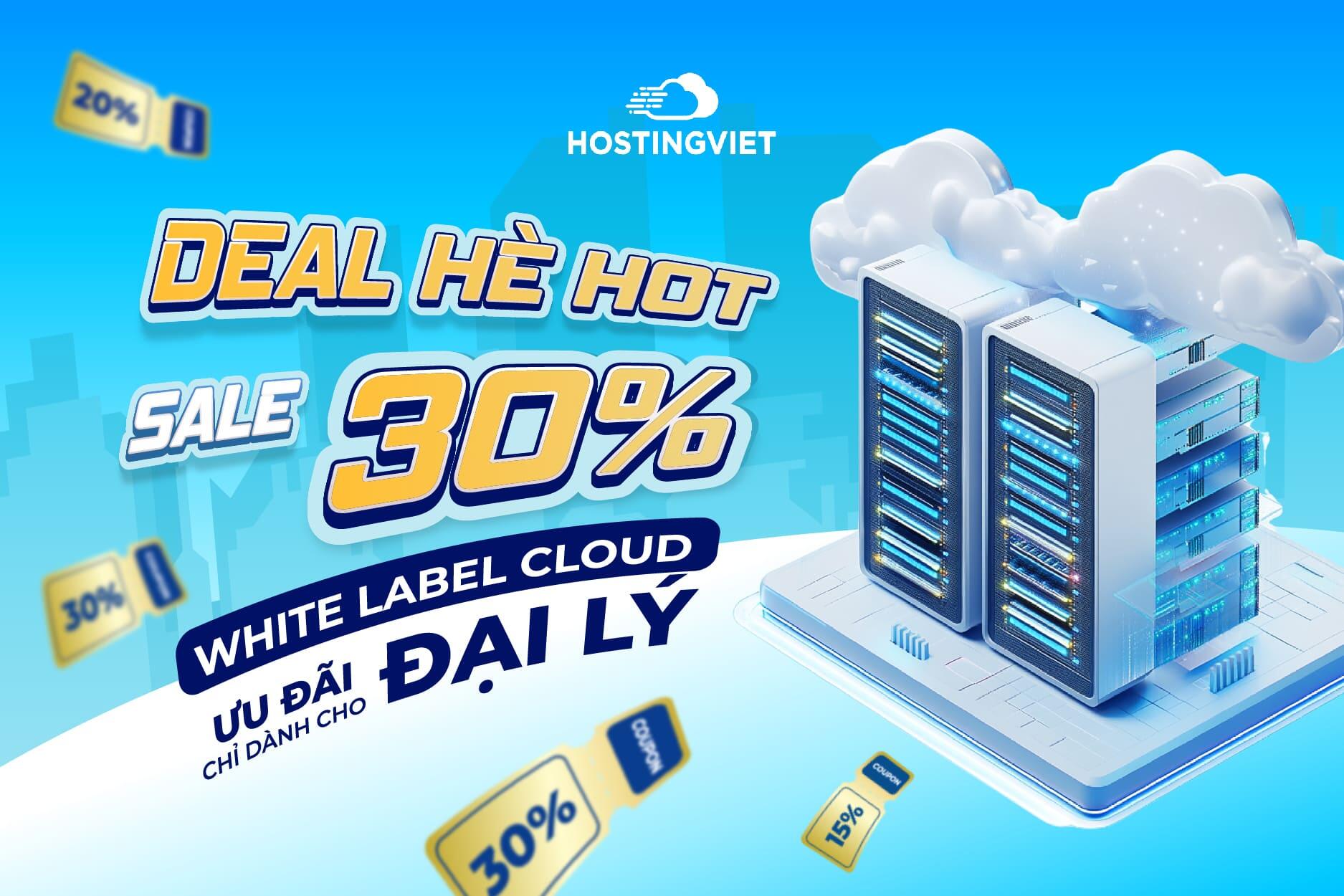 Deal hè HOT - Sale 30% dịch vụ WhiteLabel Cloud cho Đại Lý