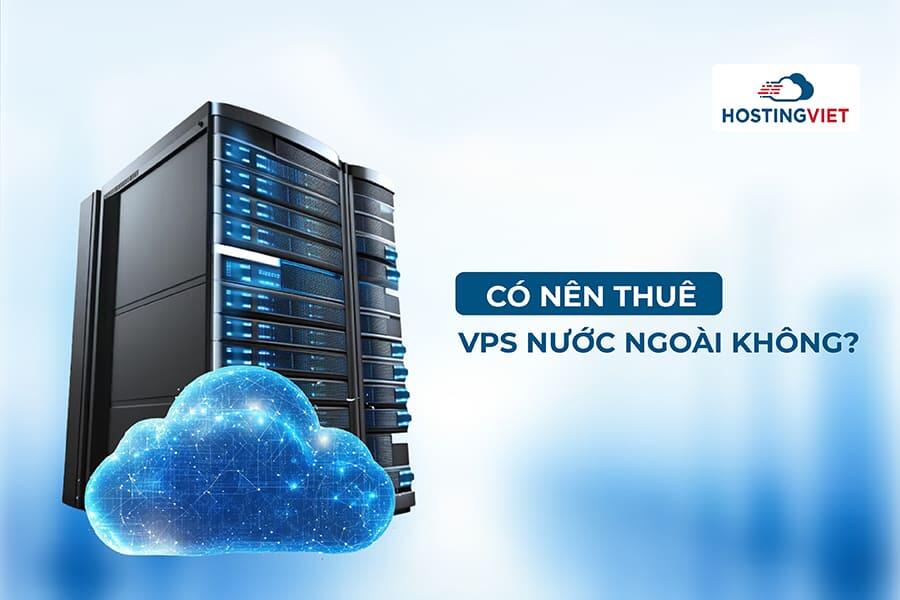 Có nên thuê VPS nước ngoài không?