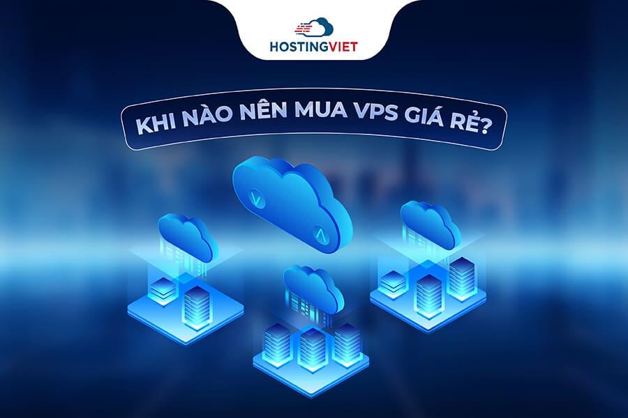 Khi nào nên mua VPS giá rẻ?