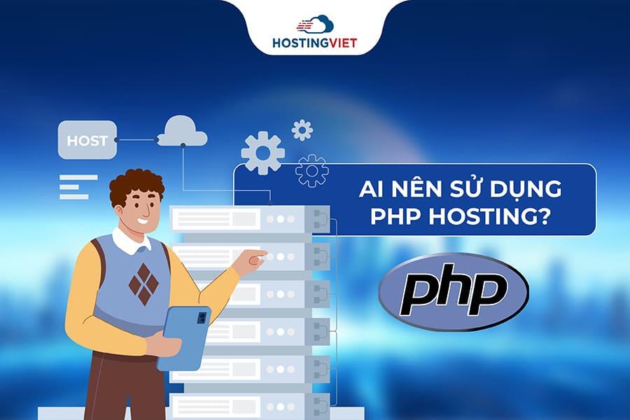 Ai nên sử dụng PHP Hosting