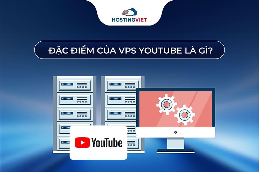 Đặc điểm của VPS Youtube là gì?