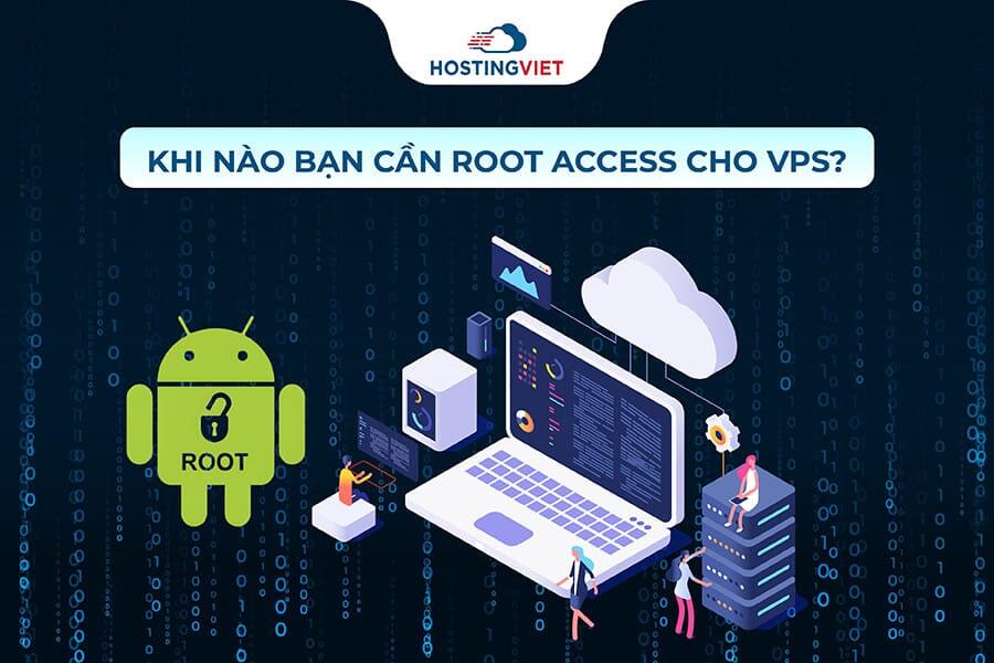 Khi nào bạn cần Root Access cho VPS? Khi nào bạn cần Root Access cho VPS?