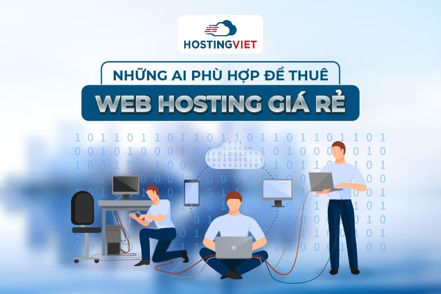 Những ai phù hợp để thuê web hosting giá rẻ? Những ai phù hợp để thuê web hosting giá rẻ?