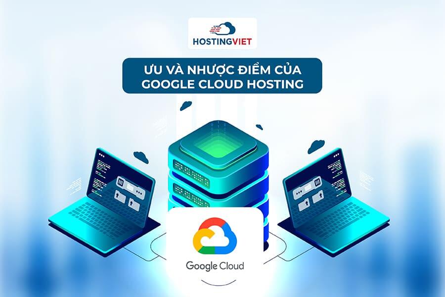 Ưu và nhược điểm của Google Cloud Hosting Ưu và nhược điểm của Google Cloud Hosting