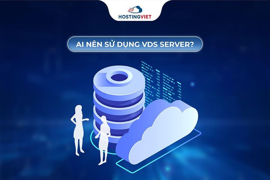Ai nên sử dụng VDS Server?