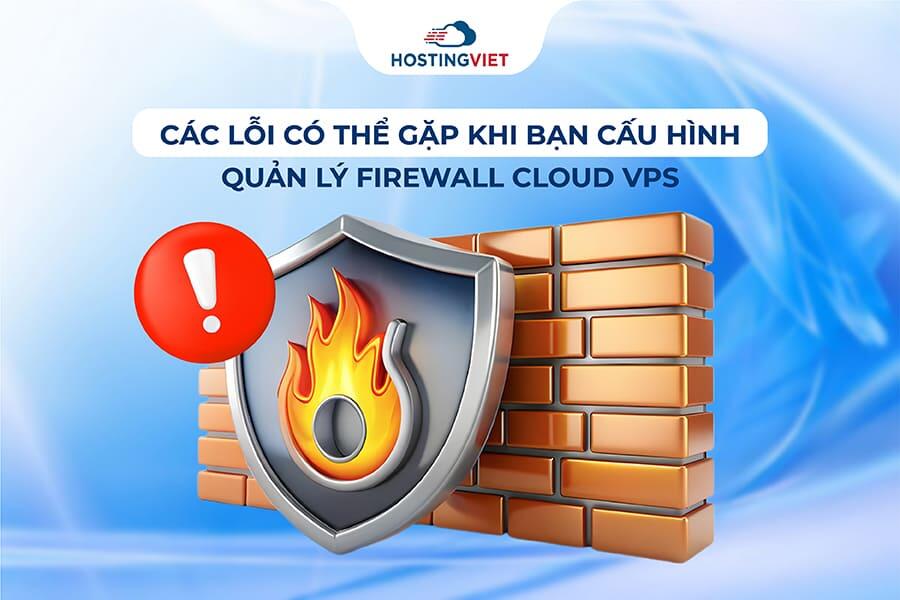lỗi có thể gặp khi bạn cấu hình quản lý Firewall Cloud VPS