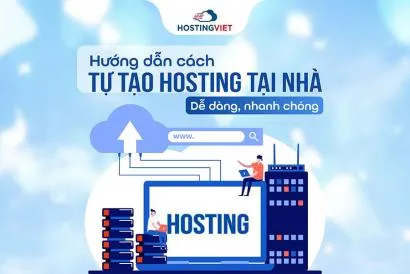 Hướng dẫn cách tự tạo hosting tại nhà dễ dàng, nhanh chóng