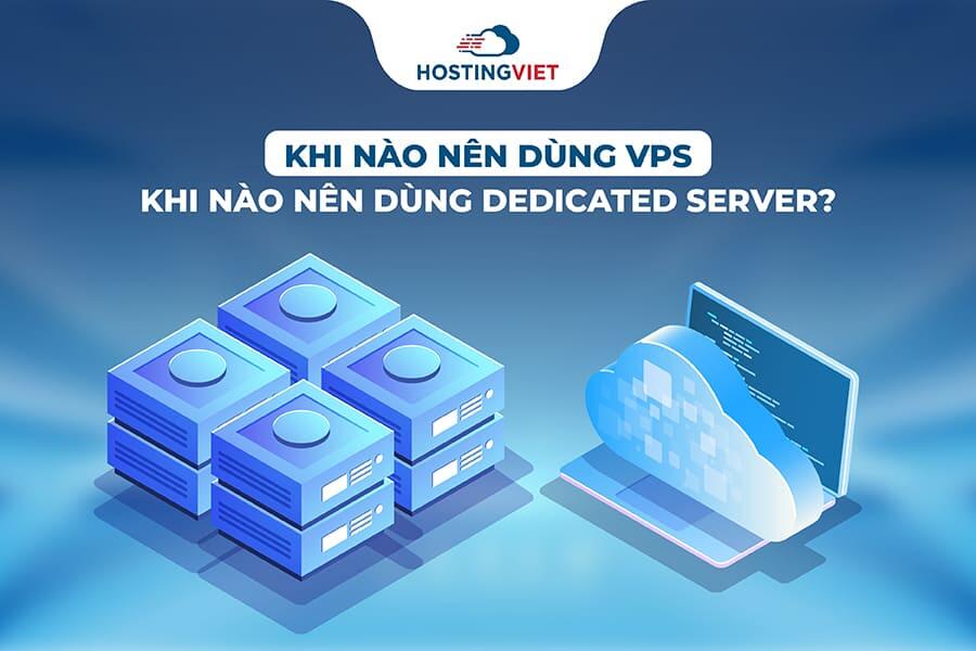 Khi nào nên dùng VPS, Khi nào nên dùng Dedicated Server?