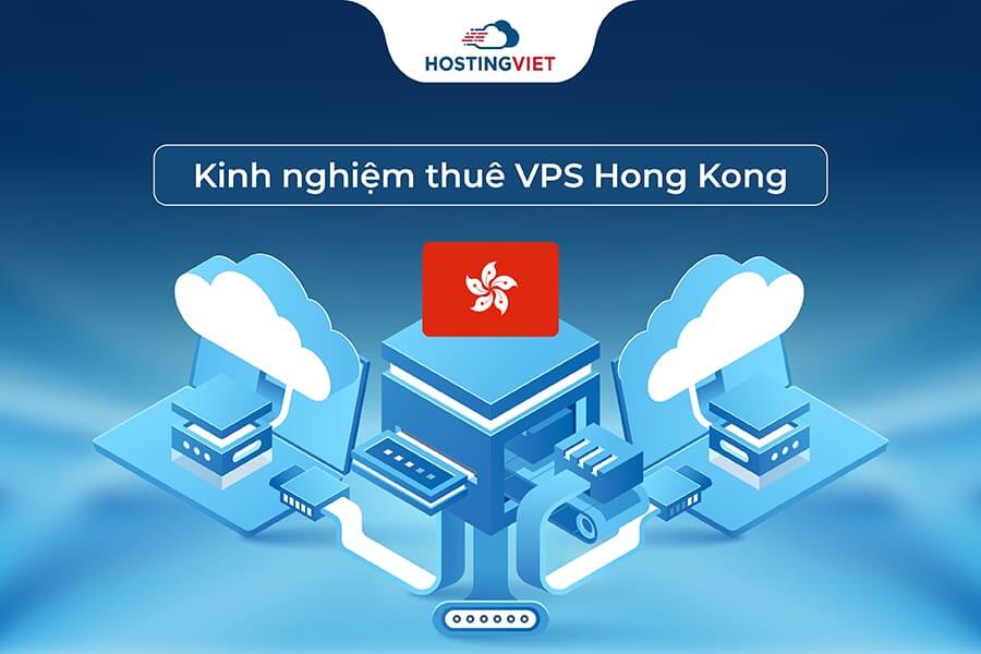 Kinh nghiệm lựa chọn khi thuê VPS Hong Kong
