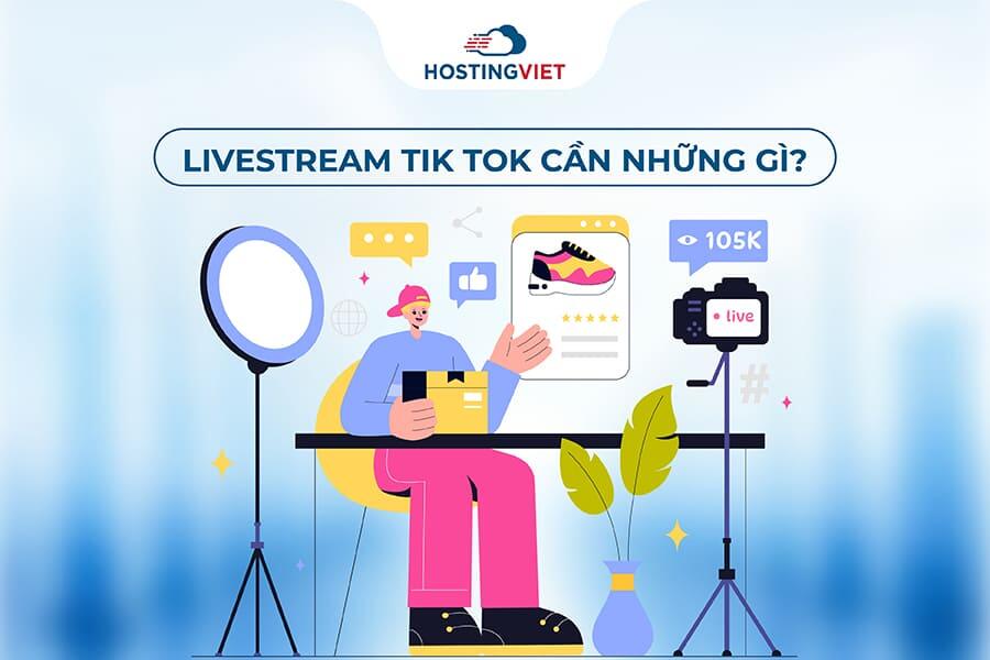 Livestream Tik Tok cần những gì?