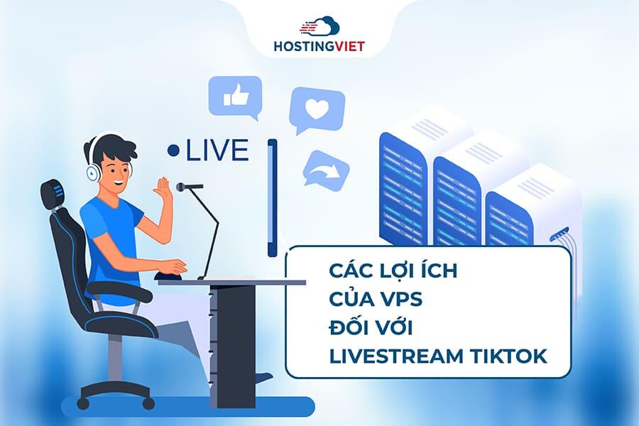 lợi ích của VPS đối với Livestream Tik Tok