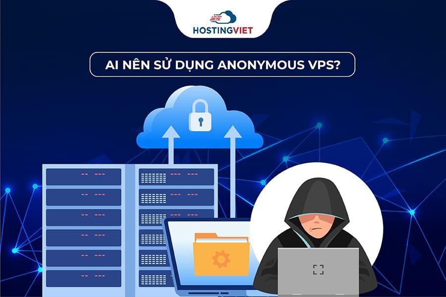 Ai nên sử dụng Anonymous VPS?