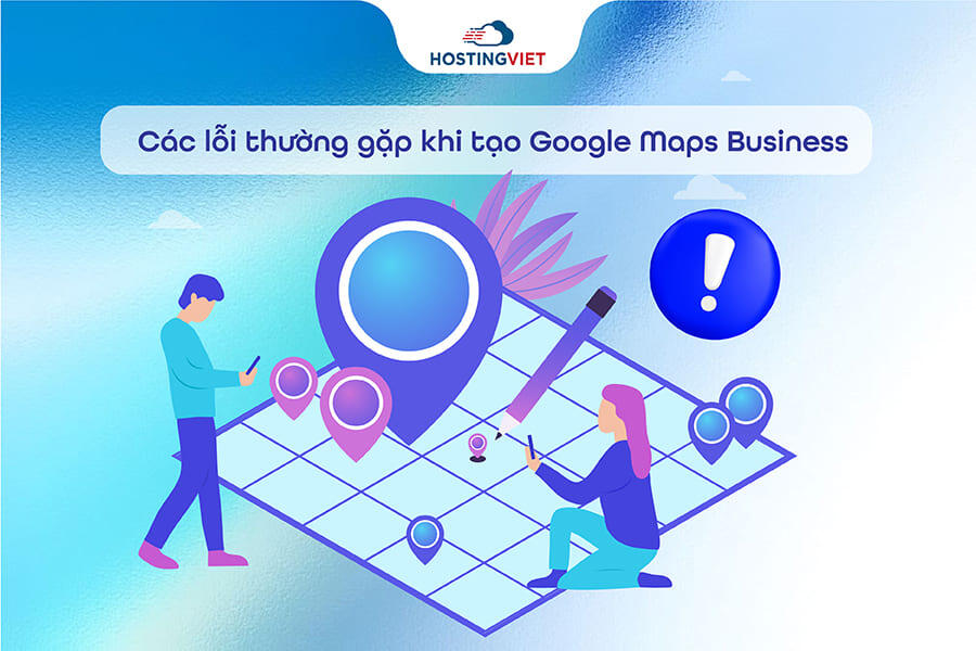 C&aacute;c lỗi thường gặp khi tạo Google Maps Business