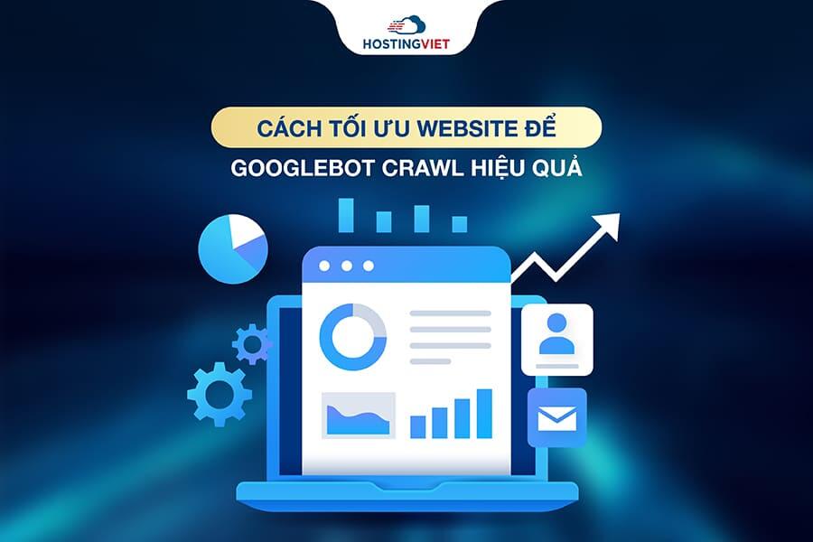 Cách tối ưu website để Googlebot crawl hiệu quả Cách tối ưu website để Googlebot crawl hiệu quả