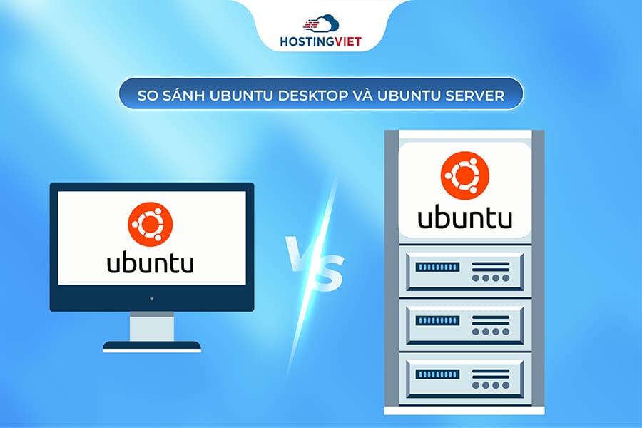 So sánh Ubuntu Desktop và Ubuntu Server So sánh Ubuntu Desktop và Ubuntu Server