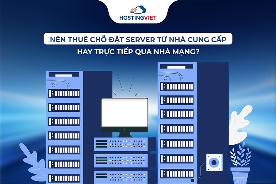 N&ecirc;n thu&ecirc; chỗ đặt server từ nh&agrave; cung cấp hay trực tiếp qua nh&agrave; mạng?