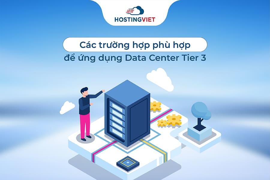 Các trường hợp phù hợp để ứng dụng Data Center Tier 3 Các trường hợp phù hợp để ứng dụng Data Center Tier 3