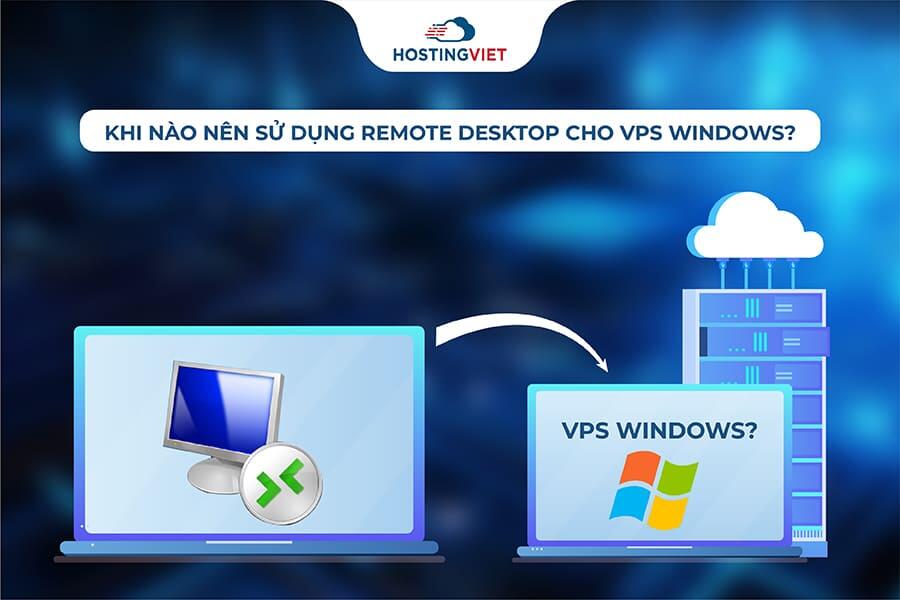 Khi n&agrave;o n&ecirc;n sử dụng Remote Desktop cho VPS Windows?