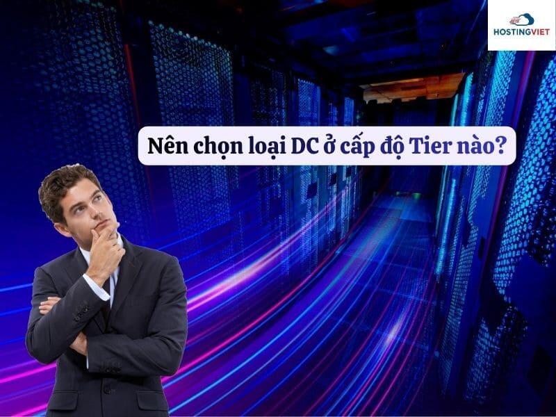 N&ecirc;n chọn loại DC ở cấp độ Tier n&agrave;o?