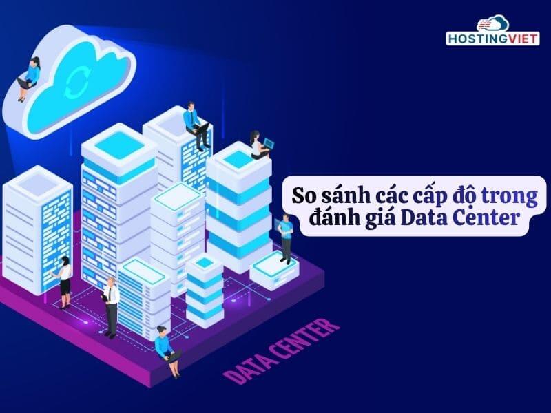 So s&aacute;nh c&aacute;c cấp độ đ&aacute;nh gi&aacute; Data Center