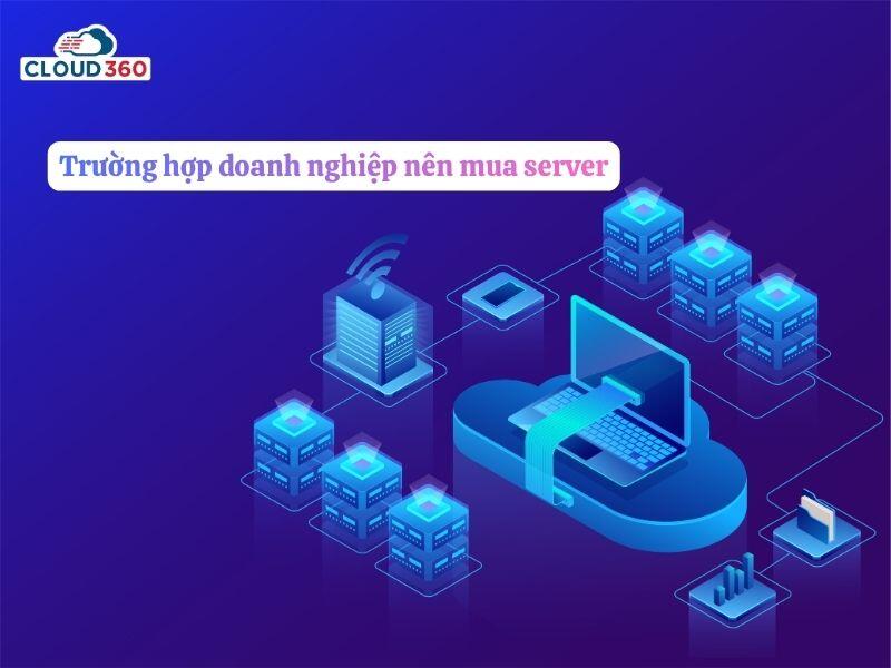 Trường hợp doanh nghiệp n&ecirc;n mua server